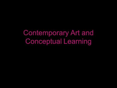 Contemporary Art and Conceptual Learning. Central Idea Contemporary Art can serve as an engaging provocation for conceptual learning.