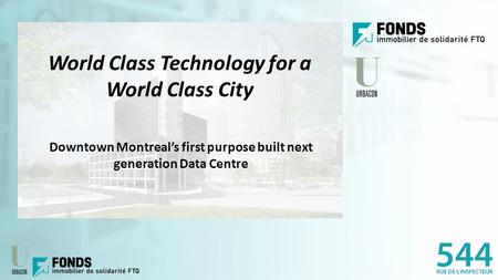 World Class Technology for a World Class City Downtown Montreal’s first purpose built next generation Data Centre.