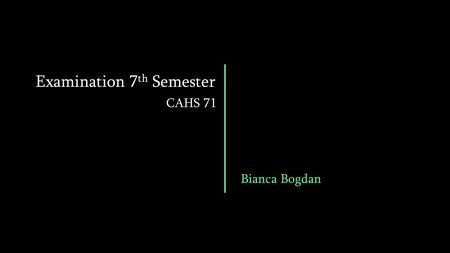 Examination 7 th Semester CAHS 71 Bianca Bogdan. Outline Proposal Scheme Design Detail Design 1 Detail Design 2.