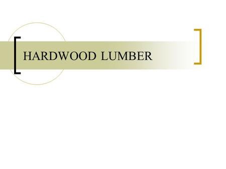 HARDWOOD LUMBER. CROSS SECTION OF A TREE GRADING HARDWOODS Hardwood lumber is graded on the basis of the size and # of cuttings which can be obtained.