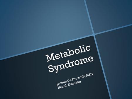 Metabolic Syndrome Jacque De Fouw RN, MSN Health Educator.