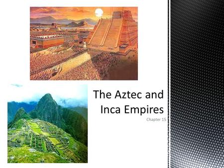 The Aztec and Inca Empires