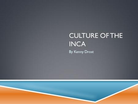 CULTURE OF THE INCA By Kenny Drost HISTORY  The Inca trace all the way back to about 1200 A.D.  The Inca lived in small societies and were late bloomers.