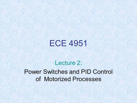 ECE 4951 Lecture 2: Power Switches and PID Control of Motorized Processes.