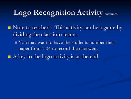 Logo Recognition Activity continued Note to teachers: This activity can be a game by dividing the class into teams. Note to teachers: This activity can.