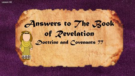 Lesson 82 Answers to The Book of Revelation Doctrine and Covenants 77.