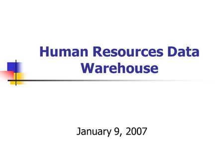 Human Resources Data Warehouse January 9, 2007. What is the HR data warehouse? It is a collection of tables and views containing information that is either.