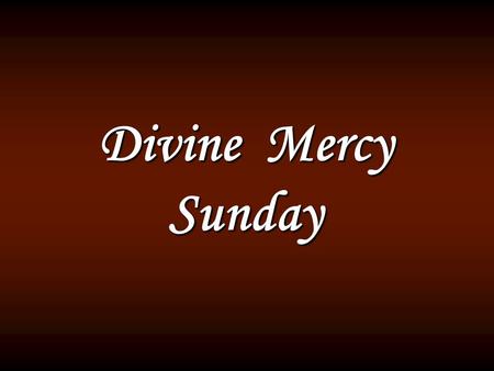 Divine Mercy Sunday The first Sunday after Easter Our Lord's Mercy grants forgiveness of all sins and punishment on Feast of Divine Mercy, Mercy Sunday,