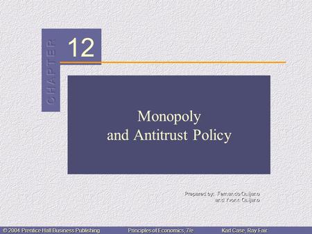 12 Prepared by: Fernando Quijano and Yvonn Quijano © 2004 Prentice Hall Business PublishingPrinciples of Economics, 7/eKarl Case, Ray Fair Monopoly and.