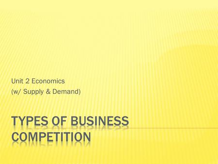 Unit 2 Economics (w/ Supply & Demand).  many sellers of identical products  businesses have no control over price and it is easy for new businesses.