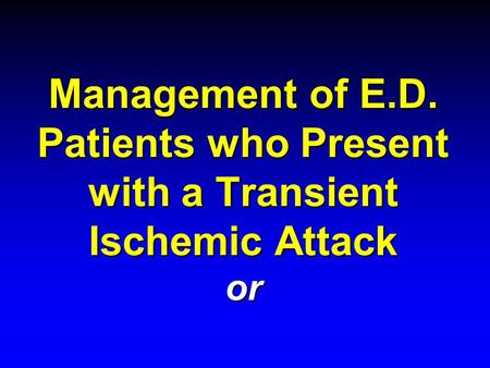 Management of E.D. Patients who Present with a Transient Ischemic Attack or.