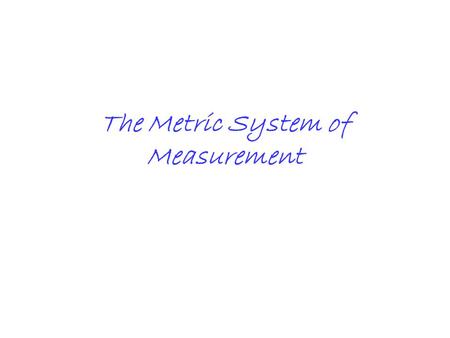 The Metric System of Measurement. *Information The metric system of measurement is based on the number “ten” (10). We, the United States, use the English.