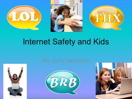 Internet Safety and Kids Ms. Lee’s Classroom Computers are NOT bad Computers can be used to help kids learn and play. They can be used safely, if parents.