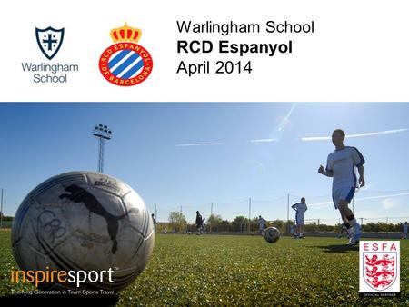 Warlingham School RCD Espanyol April 2014. Benefits of Football Tours Better skills Improved performance Renewed passion Experience of a lifetime Education.