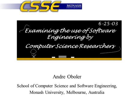 Examining the use of Software Engineering by Computer Science Researchers Andre Oboler School of Computer Science and Software Engineering, Monash University,