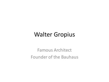 Walter Gropius Famous Architect Founder of the Bauhaus.