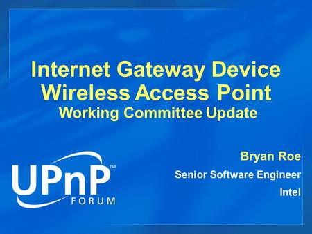 Internet Gateway Device Wireless Access Point Working Committee Update Bryan Roe Senior Software Engineer Intel.