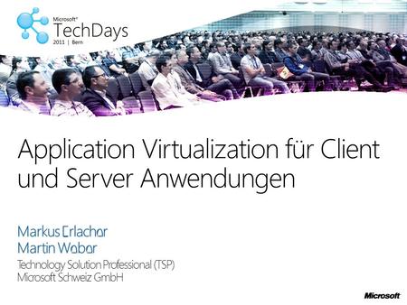 Markus Erlacher Martin Weber Technology Solution Professional (TSP) Microsoft Schweiz GmbH Application Virtualization für Client und Server Anwendungen.