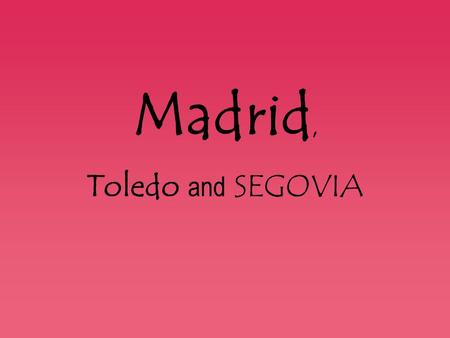 Madrid, Toledo and SEGOVIA.