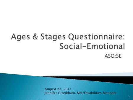 ASQ:SE August 23, 2011 Jennifer Crookham, MH/Disabilities Manager 1.