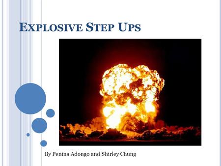 E XPLOSIVE S TEP U PS By Penina Adongo and Shirley Chung.