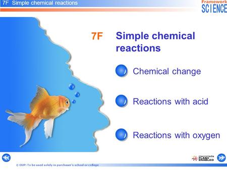 © OUP: To be used solely in purchaser’s school or college Simple chemical reactions Chemical change Reactions with acid Reactions with oxygen 7F 7F Simple.