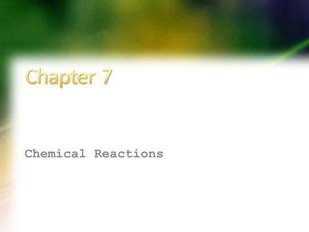 Chapter 7 Chemical Reactions.