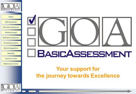 Basics Self-Assessment GOA Basic Assessment Entering a project Starting the assessment Answering questions Notes & Suggestions Reporting Overview on GOA.