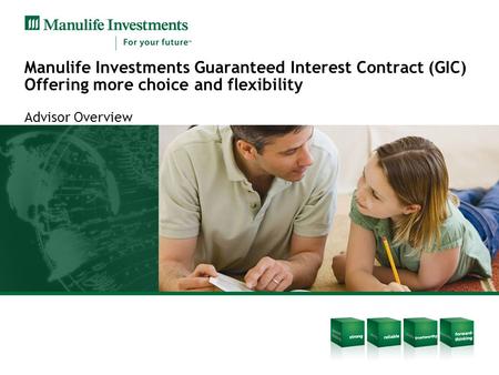 Manulife Investments Guaranteed Interest Contract (GIC) Offering more choice and flexibility Advisor Overview.