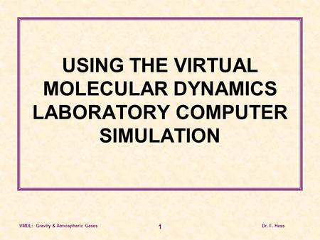 Dr. F. HessVMDL: Gravity & Atmospheric Gases 1 USING THE VIRTUAL MOLECULAR DYNAMICS LABORATORY COMPUTER SIMULATION.