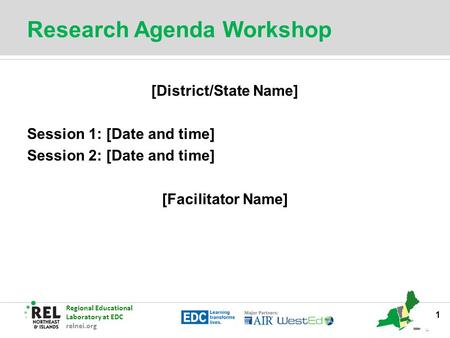 Regional Educational Laboratory at EDC relnei.org Research Agenda Workshop [District/State Name] Session 1: [Date and time] Session 2: [Date and time]