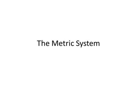 The Metric System.