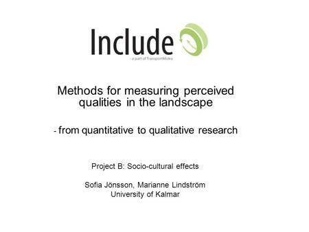 Methods for measuring perceived qualities in the landscape - from quantitative to qualitative research Project B: Socio-cultural effects Sofia Jönsson,