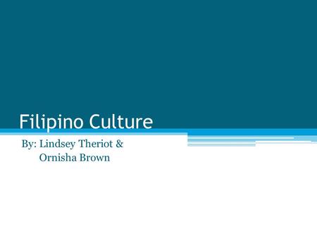 Filipino Culture By: Lindsey Theriot & Ornisha Brown.