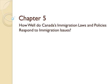 Chapter 5 How Well do Canada’s Immigration Laws and Policies Respond to Immigration Issues?