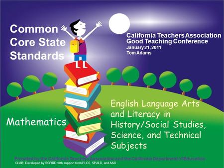 CALIFORNIA DEPARTMENT OF EDUCATION Tom Torlakson, State Superintendent of Public Instruction California Teachers Association Good Teaching Conference January.