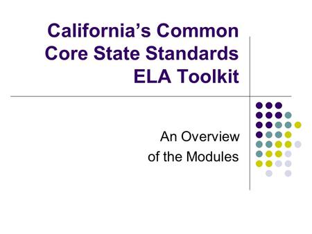 California’s Common Core State Standards ELA Toolkit An Overview of the Modules.