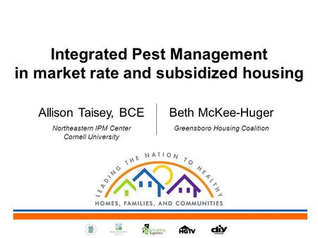 Integrated Pest Management in market rate and subsidized housing Allison Taisey, BCE Northeastern IPM Center Cornell University Beth McKee-Huger Greensboro.