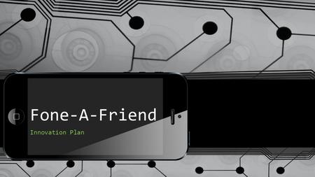 Fone-A-Friend Innovation Plan. Fone-A-Friend Non-Profit Organization Overview: Non-Profit Foundation to support homeless people Utilizing technology to.