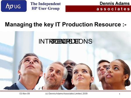 Dennis Adams a s s o c i a t e s 03-Nov-09(c) Dennis Adams Associates Limited, 2009 1 Dennis Adams Managing the key IT Production Resource :- PEOPLEINTRODUCTIONSCONTEXT.