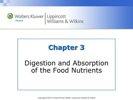 Copyright © 2013 Wolters Kluwer Health | Lippincott Williams & Wilkins Chapter 3 Digestion and Absorption of the Food Nutrients.