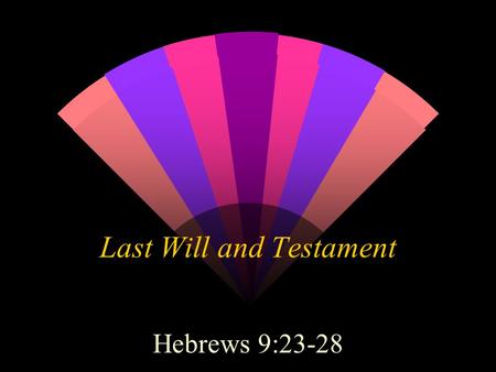 Last Will and Testament Hebrews 9:23-28. Important Events in Life Day of our conversion Wedding day Birth of our children Loss of a loved one.