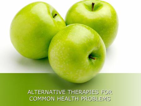 ALTERNATIVE THERAPIES FOR COMMON HEALTH PROBLEMS.