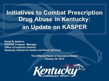 Initiatives to Combat Prescription Drug Abuse in Kentucky: an Update on KASPER David R. Hopkins KASPER Program Manager Office of Inspector General Kentucky.