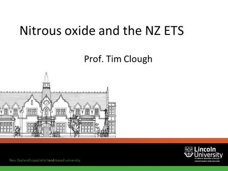 New Zealand’s specialist land-based university Nitrous oxide and the NZ ETS Prof. Tim Clough.