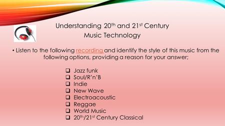 Understanding 20 th and 21 st Century Music Technology Listen to the following recording and identify the style of this music from the following options,