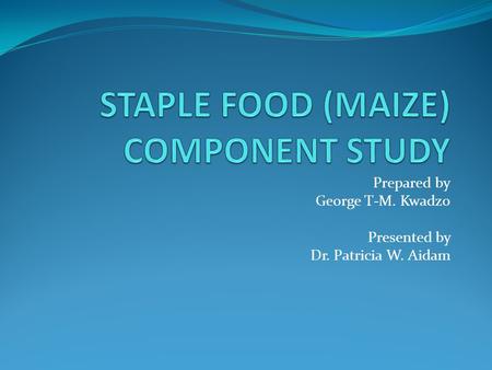 Prepared by George T-M. Kwadzo Presented by Dr. Patricia W. Aidam.