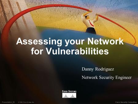 Presentation _ID © 1999, Cisco Systems, Inc. Cisco Security Consulting Assessing your Network for Vulnerabilities Danny Rodriguez Network Security Engineer.