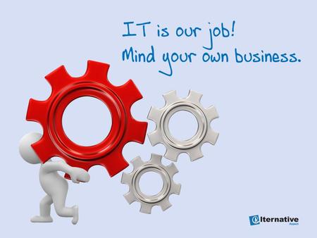 IT is our job! Mind your own business.. 1.Consulting 2.Support 3.Maintenance Network Assessment We provide you with an overview of your current network,