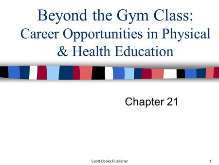 Sport Books Publisher1 Beyond the Gym Class: Career Opportunities in Physical & Health Education Chapter 21.